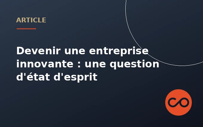 Devenir une entreprise innovante : une question d'état d'esprit