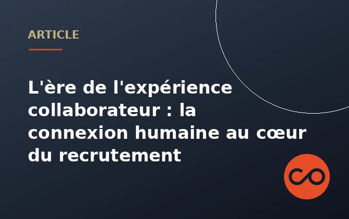 L'ère de l'expérience collaborateur : la connexion humaine au cœur du recrutement